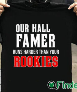T shirt black Our Hall Of Famer Runs Harder Than Your Rookies Shirt