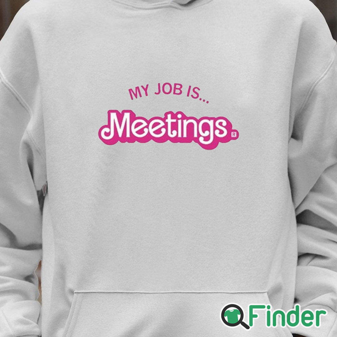 Unisex Hoodie My Job Is Meetings Shirt Unisex Hoodie My Job Is Meetings Shirt