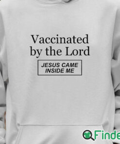 Unisex Hoodie Vaccinated By The Lord Jesus Came Inside Me T Shirt