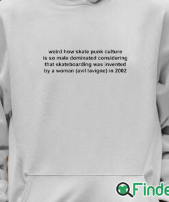 Unisex Hoodie Weird How Skate Punk Culture Is So Male Dominated Shirt