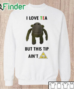 Unisex Sweatshirt I Love Tea But This Tip Ain't Pg Shirt