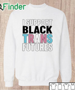 Unisex Sweatshirt I Support Black Trans Futures Shirt
