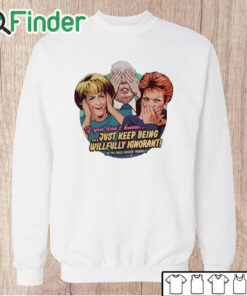 Unisex Sweatshirt If You Don't Know Just Keep Being Willfully Ignorant Shirt