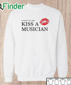 Unisex Sweatshirt Support The Arts Kiss A Musician Shirt