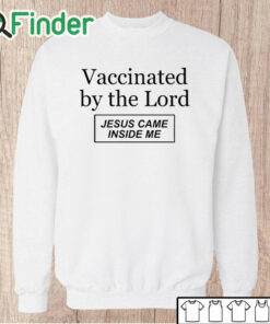 Unisex Sweatshirt Vaccinated By The Lord Jesus Came Inside Me T Shirt