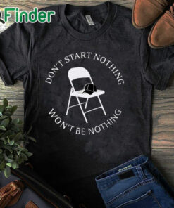 black T shirt Don’t Start Nothing Won’t Be Nothing Shirt