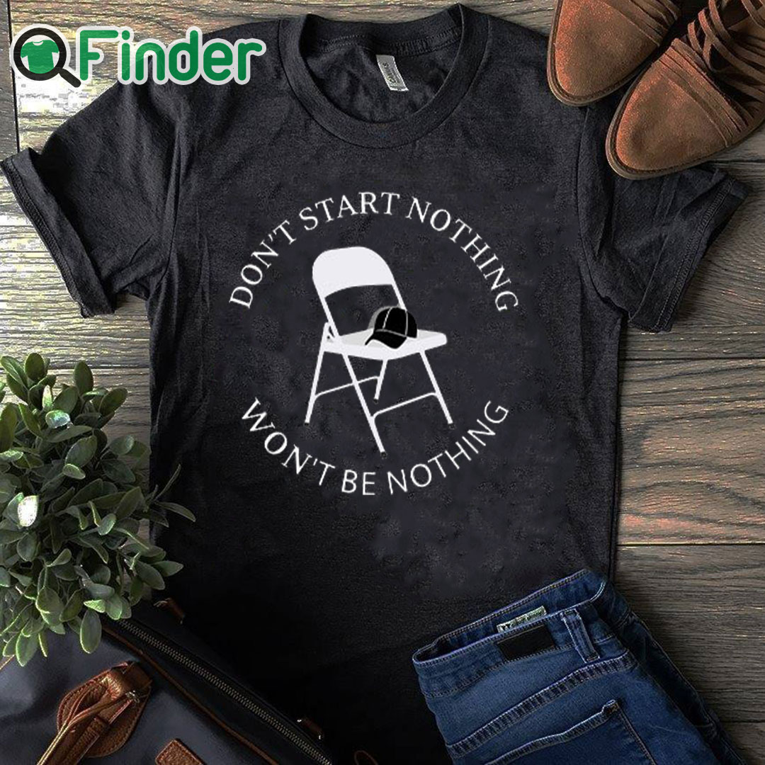 black T shirt Don’t Start Nothing Won’t Be Nothing Shirt black T shirt Don’t Start Nothing Won’t Be Nothing Shirt