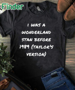 black T shirt I Was A Wonderland Stan Before 1989 Taylor's Version Shirt