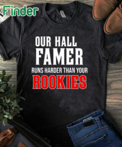 black T shirt Our Hall Of Famer Runs Harder Than Your Rookies Shirt
