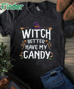black T shirt Witch Better Have My Candy Halloween T Shirt