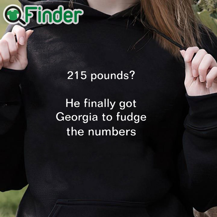 black hoodie 215 Pounds He Finally Got Georgia To Fudge The Numbers Shirt black hoodie 215 Pounds He Finally Got Georgia To Fudge The Numbers Shirt