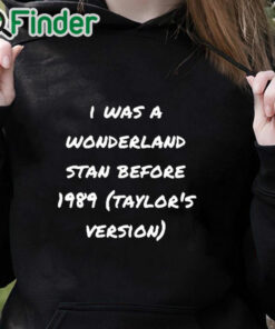 black hoodie I Was A Wonderland Stan Before 1989 Taylor's Version Shirt
