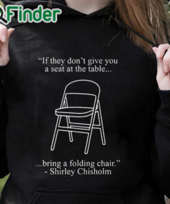black hoodie If They Don't Give You A Seat At The Table Bring A Folding Chair Shirt