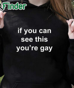 black hoodie If You Can See This You’re Gay T Shirt