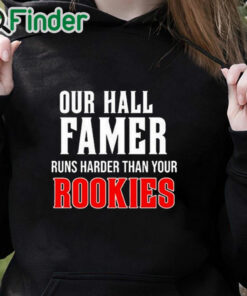 black hoodie Our Hall Of Famer Runs Harder Than Your Rookies Shirt