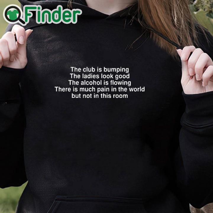 black hoodie The Club Is Bumping Shirt The Ladies Look Good black hoodie The Club Is Bumping Shirt The Ladies Look Good