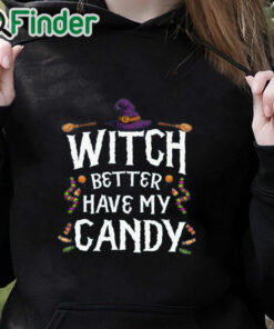 black hoodie Witch Better Have My Candy Halloween T Shirt