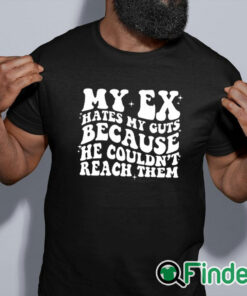 black shirt My Ex Hates My Guts Because He Couldn’t Reach Them Shirt