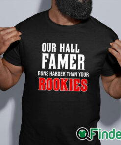 black shirt Our Hall Of Famer Runs Harder Than Your Rookies Shirt