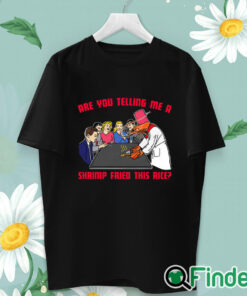 unisex T shirt Are You Telling Me A Shrimp Fried This Rice Shirt