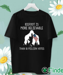 unisex T shirt Bigfoot is More Believable Shirt Than 81 Million Votes