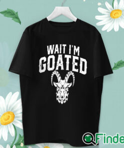 unisex T shirt Goat Humor Wait I'm Goated Shirt