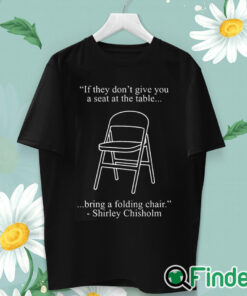 unisex T shirt If They Don't Give You A Seat At The Table Bring A Folding Chair Shirt