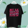 unisex T shirt My Ex Hates My Guts Because He Couldn’t Reach Em Shirt