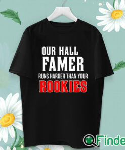 unisex T shirt Our Hall Of Famer Runs Harder Than Your Rookies Shirt