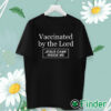 unisex T shirt Vaccinated By The Lord Jesus Came Inside Me Shirt