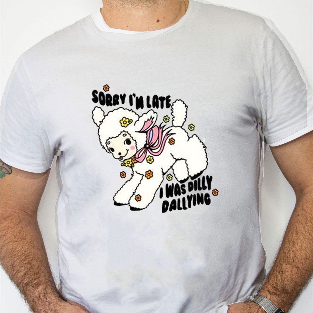 white Shirt Danny Brito Sorry I'm Late I Was Dilly Dallying Shirt white Shirt Danny Brito Sorry I'm Late I Was Dilly Dallying Shirt