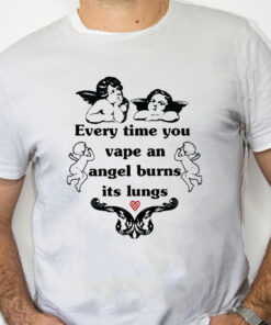 white Shirt Every Time You Vape An Angel Burns Its Lungs Shirt