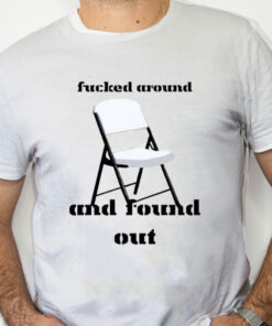 white Shirt Fucked Around And Found Out Chair Montgomery Alabama Shirt