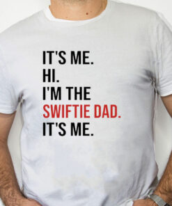 white Shirt It’s Me Hi I’m The Swiftie Dad It’s Me Shirt