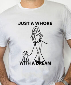 white Shirt Just A Whore With A Dream Shirt