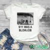 white T shirt 9 11 Was A Blowjob Shirt