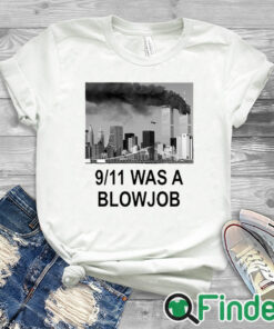 white T shirt 9 11 Was A Blowjob Shirt
