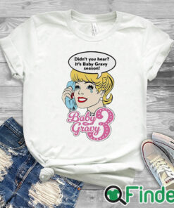 white T shirt Baby Gravy 3 Didn't You Hear It's Baby Gravy Season Shirt