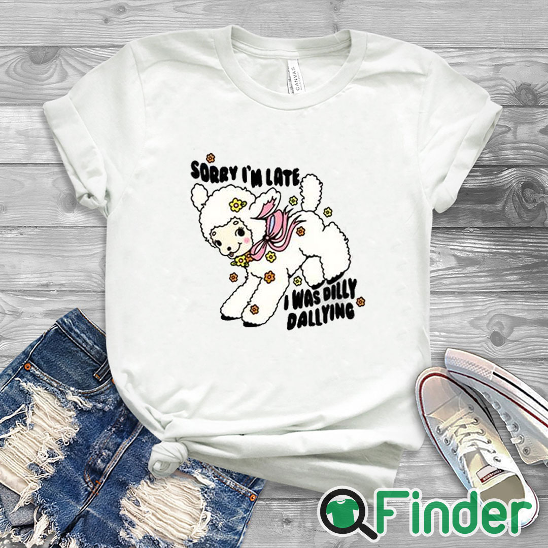 white T shirt Danny Brito Sorry I'm Late I Was Dilly Dallying Shirt white T shirt Danny Brito Sorry I'm Late I Was Dilly Dallying Shirt