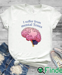 white T shirt I Suffer From Mental Texas Shirt