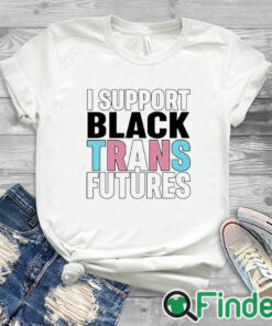 white T shirt I Support Black Trans Futures Shirt