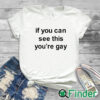 white T shirt If You Can See This You’re Gay Shirt