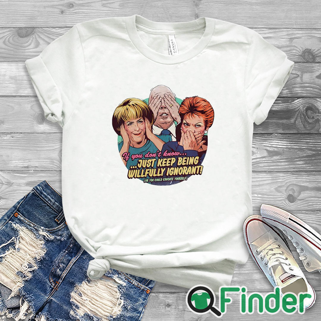 white T shirt If You Don't Know Just Keep Being Willfully Ignorant Shirt white T shirt If You Don't Know Just Keep Being Willfully Ignorant Shirt
