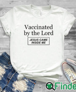 white T shirt Vaccinated By The Lord Jesus Came Inside Me T Shirt