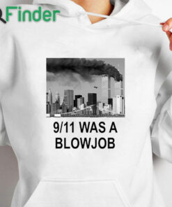 white hoodie 9 11 Was A Blowjob Shirt
