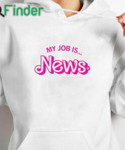 white hoodie Barbie My Job Is News Shirt