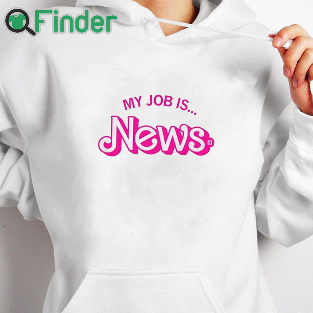 white hoodie Barbie My Job Is News Shirt white hoodie Barbie My Job Is News Shirt