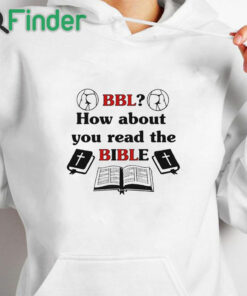 white hoodie Bbl How About You Read The Bible Shirt