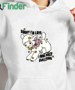 white hoodie Danny Brito Sorry I'm Late I Was Dilly Dallying Shirt