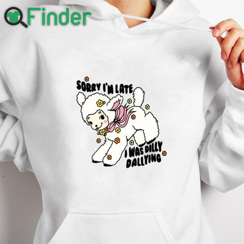 white hoodie Danny Brito Sorry I'm Late I Was Dilly Dallying Shirt white hoodie Danny Brito Sorry I'm Late I Was Dilly Dallying Shirt